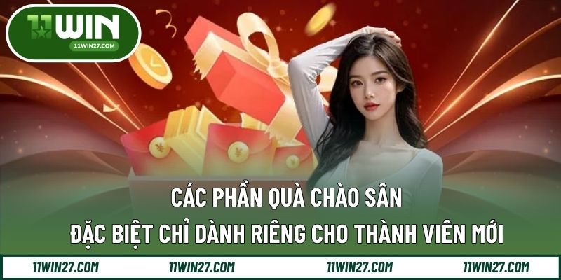 Các phần quà chào sân đặc biệt chỉ dành riêng cho thành viên mới