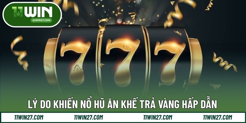Lý do khiến nổ hũ ăn khế trả vàng hấp dẫn 