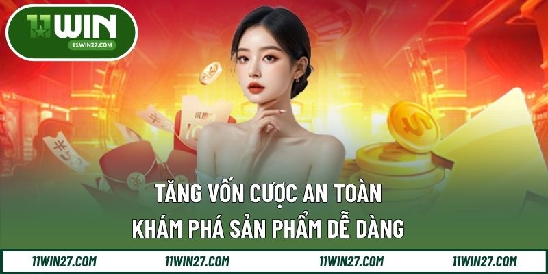 Tăng vốn cược an toàn, khám phá sản phẩm dễ dàng
